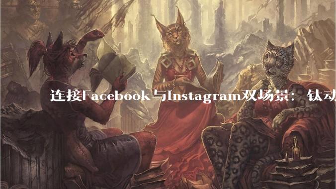 连接Facebook与Instagram双场景：钛动科技把Meta***从“填表等审核”接进增长链路 - *