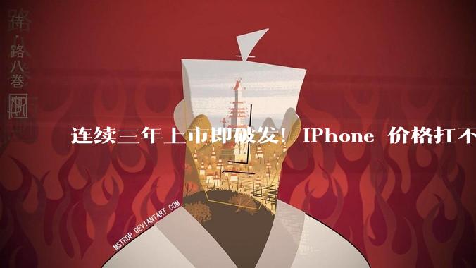连续三年上市即破发！iPhone 价格扛不住，苹果辉煌还能撑多久？_新机_溢价_渠道