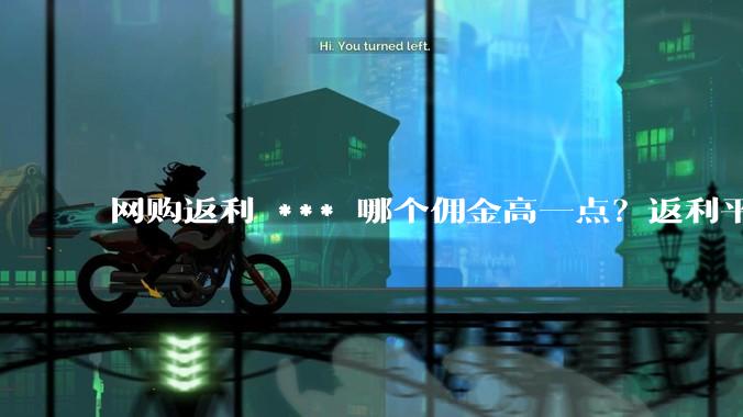 网购返利 *** 哪个佣金高一点？返利平台软件哪个好用又安全？宝妈最清楚 - *