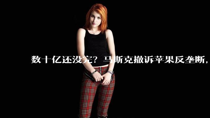 数十亿还没完？马斯克撤诉苹果反垄断，转头继续追责OpenAI_ChatGPT_奥尔特曼_得州