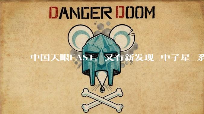 中国天眼FAST，又有新发现_中子星_系统_轨道周期