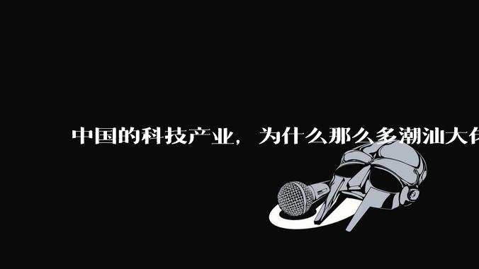 中国的科技产业，为什么那么多潮汕大佬？_杨植麟_黄源浩_赛道