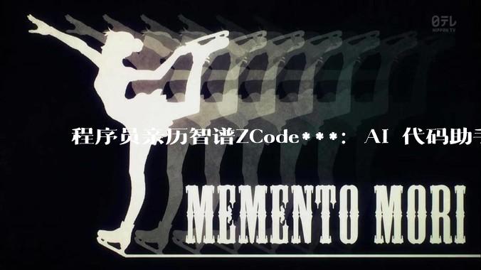程序员亲历智谱ZCode***：AI 代码助手偷偷上传全量仓库，敲响行业警钟_用户_加密_文件