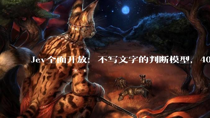 Jev全面开放：不写文字的判断模型，40秒做完8724次判断 - *