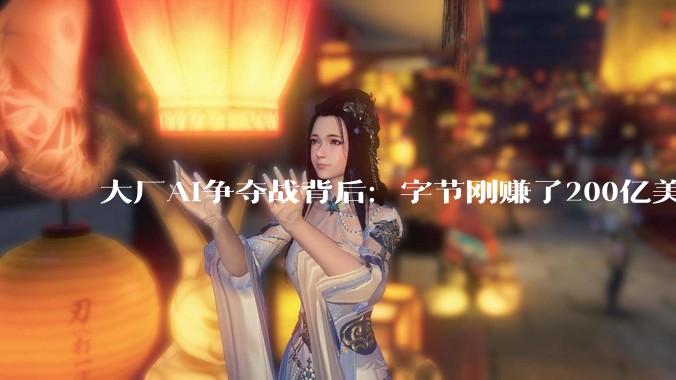 大厂AI争夺战背后：字节刚赚了200亿美元，却转头贷款296亿美元？_银行_抵押_亚洲