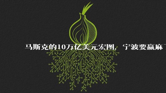 马斯克的10万亿美元宏图，宁波要赢麻了_机器人_汽车_特斯拉