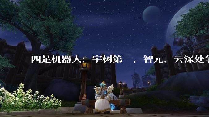四足机器人：宇树第一，智元、云深处争第二？_酷拓_应用_行业